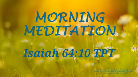 Morning Meditation -- Isaiah 64 verse 10 TPT