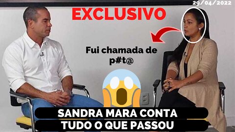 SANDRA MARA CONCEDE ENTREVISTA EXCLUSIVA E CONTA DETALHES DO QUE VEM PASSANDO