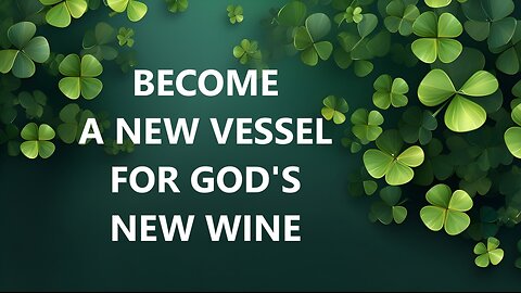 Become New Vessle for New Wine - Ireland - Dublin - Prophetic - Word from God