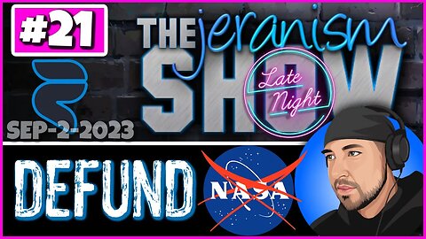 The jeranism LATE NIGHT Show #21 - Defund NASA! - 9/2/23