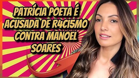 PATRÍCIA POETA É ACUSADA DE R4C15M0 CONTRA MANOEL SOARES