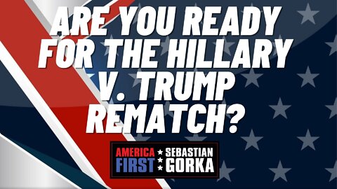 Are you ready for the Hillary v. Trump Rematch? Jennifer Horn with Sebastian Gorka on AMERICA First