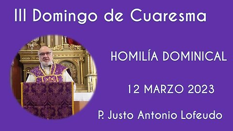 Tercer domingo de Cuaresma. P. Justo Antonio Lofeudo. (12.03.2023)