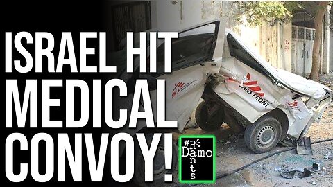 Israel blew up a Doctors Without Borders convoy. Excuse that!