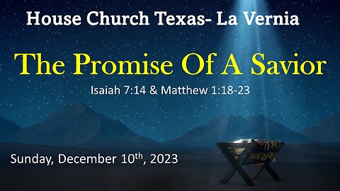 The Promise Of A Savior- House Church Texas, La Vernia- Isaiah 7:14 Matt. 1:18-23 Sun. Dec.10, 2023