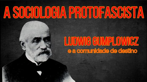 A SOCIOLOGIA PROTOFASCISTA (Parte 1) - Ludwig Gumplowicz e a comunidade de destino.