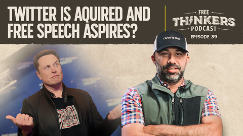 Twitter is Acquired and Free Speech Aspires? | Free Thinkers Podcast | Ep 39