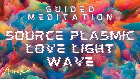 Source Plasmic Love-Light Wave | Guided Meditation