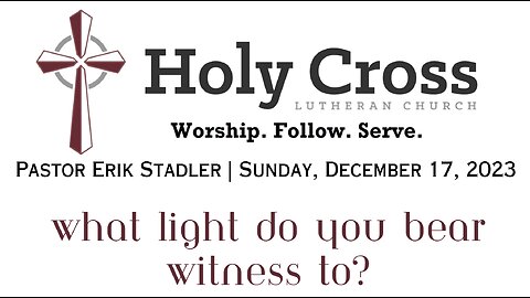 12/17/2023 | What Light Do You Bear Witness To? | Holy Cross Lutheran Church | Midland, Texas