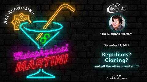 "Metaphysical Martini" 12/11/2019 - Reptilians? Cloning? and all the other usual stuff!