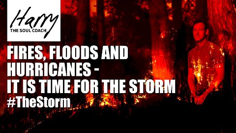 FIRES, FLOODS AND HURRICANES - IT IS TIME FOR THE STORM