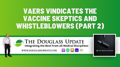 11. VAERS Vindicates the Vaccine Skeptics and Whistleblowers (PART 2)