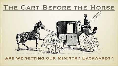 Cart Before the Horse: getting ministry backwards