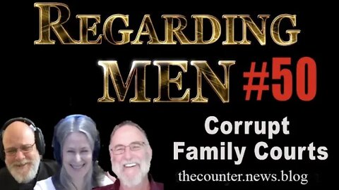 Corrupt Family Courts - check out thecounter.news.blog - Regarding Men #50