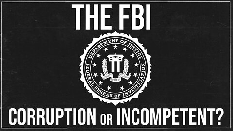 The FBI Corrupt or incompetent?