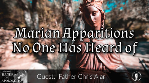 27 Apr 22, Hands on Apologetics: Marian Apparitions No One Has Heard of