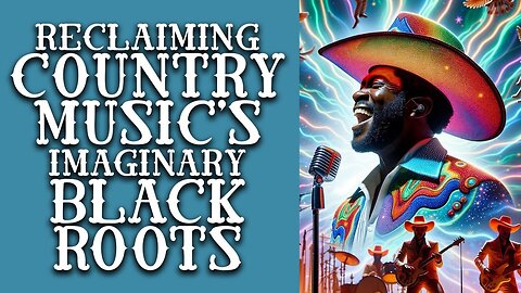 RECLAIMING COUNTRY MUSIC'S IMAGINARY BLACK ROOTS