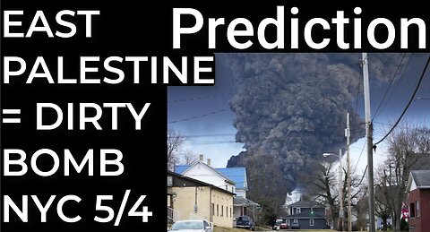 Prediction: EAST PALESTINE = DIRTY BOMB NYC - May 4