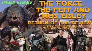 The Force, The Fett & Mos Eisley: Return of The Review with Brad & Zak Episode 6 The Finale