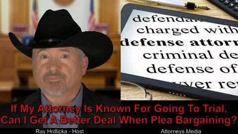 If My Attorney Is Known For Going To Trial, Can I Get A Better Deal When Plea Bargaining?