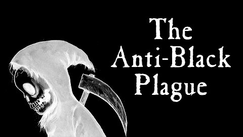 THE ANTI-BLACK PLAGUE