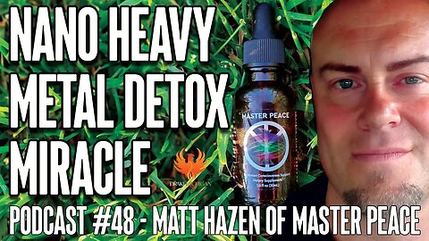 NANO HEAVY METAL DETOX MIRACLE with Matt Hazen of Master Peace