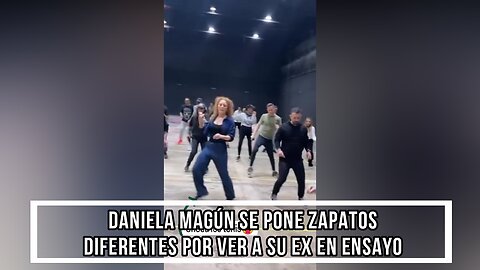 DANIELA MAGÚN SE PONE ZAPATOS DIFERENTES POR VER A SU EX EN ENSAYO