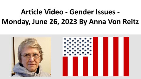 Article Video - Gender Issues -Monday, June 26, 2023 By Anna Von Reitz