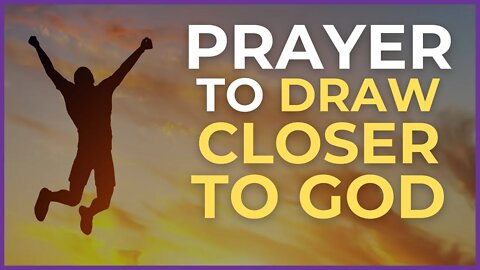 Prayer to Draw Closer to God | Powerful Prayer for Drawing Near to Jesus Christ