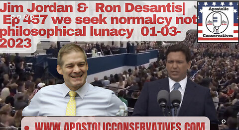 Jim Jordan & Ron Desantis | Ep 457 we seek normalcy not philosophical lunacy 01-03-2023