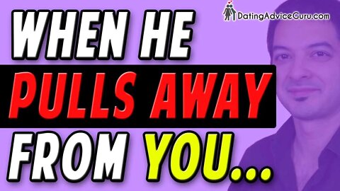 What To Do When He Is Pulling Away From You... Watch out!