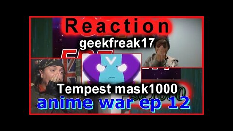 Anime war ep 12 Reaction: GF17 & TM1000