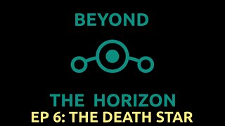 Ep 6. Beyond The Horizon - "The Death Star"