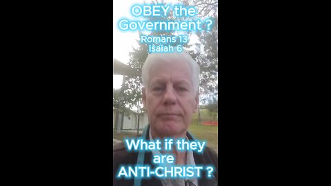 Obey the Government what if they are Anti-Christ ? Romans 13 , Isaiah 6