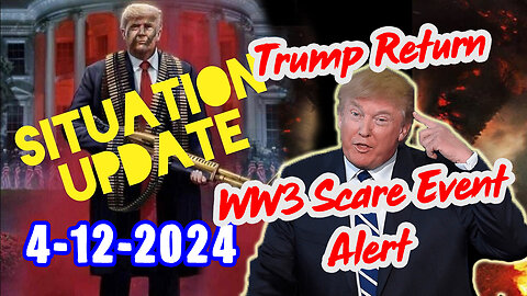Situation Update 4/12/24 ~ Trump Return - World War III Scare Event Alert.