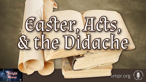 24 Apr 23, Knight Moves: Easter, Acts, and the Didache