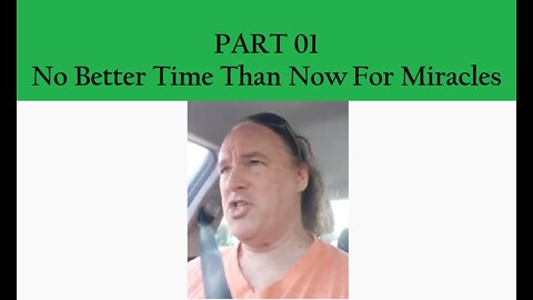 No Better Time Than Now For Miracles - PART 01