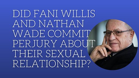 Did Fani Willis and Nathan Wade commit perjury about their sexual relationship?