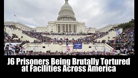 January 6th Prisoners Being Brutally Tortured at Facilities Across America
