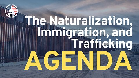 The Naturalization, Immigration, and Trafficking Agenda