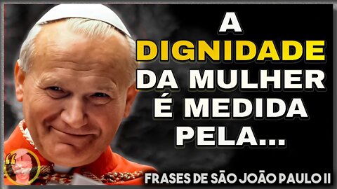 Frases de São João Paulo II | Palavras de João Paulo II que muito Cristão precisa ouvir!