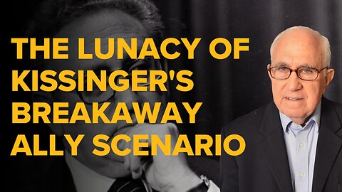 The Lunacy of Kissinger's Breakaway Ally Scenario
