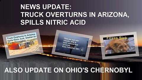 Truck Overturns In Arizona, Spills Nitric Acid, Also More On Ohio's Toxic Chemical Disaster