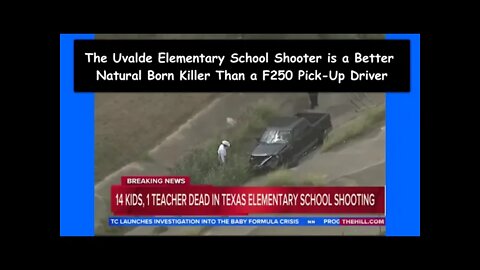 The Uvalde Elementary School Shooter is a Better Natural Born Killer Than a F-250 Pick-Up Driver