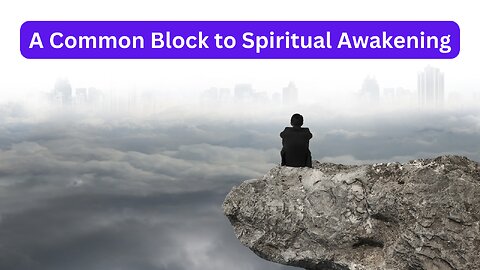 A Common Block to Spiritual Awakening