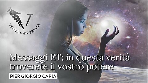 Messaggi ET: in questa verità troverete il vostro potere - Pier Giorgio Caria