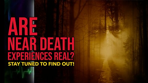 ARE NEAR DEATH EXPERIENCES REAL?