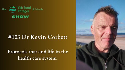#103 Dr Kevin Corbett - Protocols & probability are ending life in the health care system
