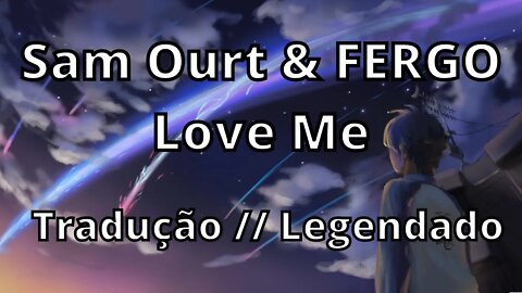 Sam Ourt & FERGO - Love Me ( Tradução // Legendado )