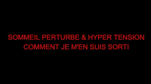 SOMMEIL PERTURBE & HYPER TENSION - COMMENT JE M'EN SUIS SORTI